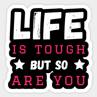 Life is tough but so are you Sticker
